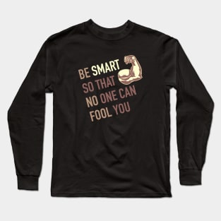 Be smart so that no one can fool you Long Sleeve T-Shirt